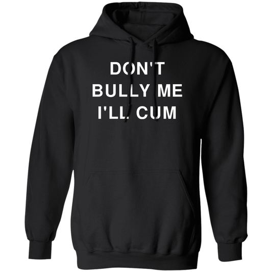 "Don't Bully Me I'll Cum" Hoodie - DripDrip Apparel